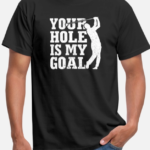 Golf Funny Tshirt Your Hole Is My Goal