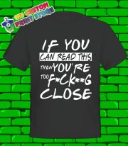 If You Can Read This You Are too Close Too Fekin Close